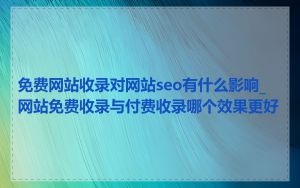 免费网站收录对网站seo有什么影响_网站免费收录与付费收录哪个效果更好