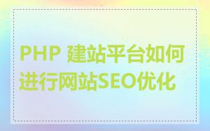 PHP 建站平台如何进行网站SEO优化