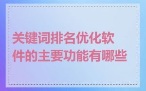 关键词排名优化软件的主要功能有哪些