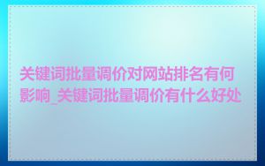 关键词批量调价对网站排名有何影响_关键词批量调价有什么好处