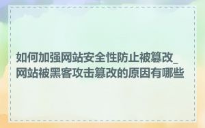 如何加强网站安全性防止被篡改_网站被黑客攻击篡改的原因有哪些