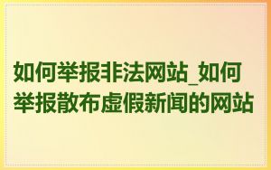 如何举报非法网站_如何举报散布虚假新闻的网站