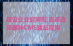 建设企业官网时,应该选择哪种CMS建站程序