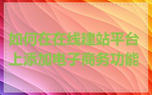 如何在在线建站平台上添加电子商务功能