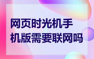 网页时光机手机版需要联网吗