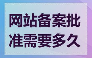 网站备案批准需要多久