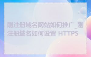 刚注册域名网站如何推广_刚注册域名如何设置 HTTPS