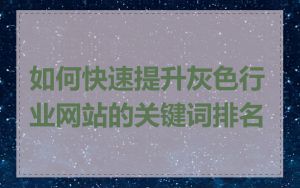 如何快速提升灰色行业网站的关键词排名