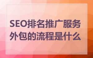 SEO排名推广服务外包的流程是什么