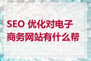 SEO 优化对电子商务网站有什么帮助