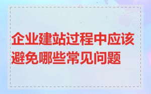 企业建站过程中应该避免哪些常见问题