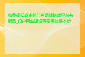 免费或低成本的门户网站搭建平台有哪些_门户网站建设需要哪些基本步骤