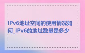 IPv6地址空间的使用情况如何_IPv6的地址数量是多少