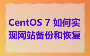 CentOS 7 如何实现网站备份和恢复