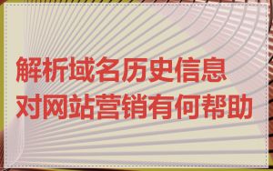 解析域名历史信息对网站营销有何帮助