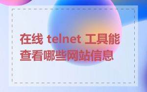 在线 telnet 工具能查看哪些网站信息