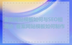 备案网站模板如何与SEO相结合_备案网站模板如何制作