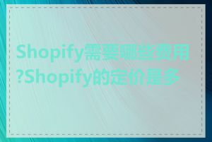 Shopify需要哪些费用?Shopify的定价是多少