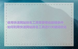 使用快速网站排名工具需要哪些前提条件_如何利用快速网站排名工具进行关键词优化