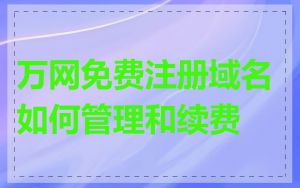 万网免费注册域名如何管理和续费