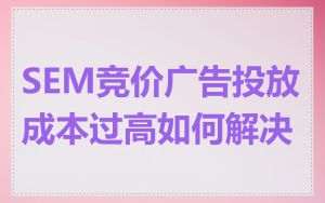 SEM竞价广告投放成本过高如何解决