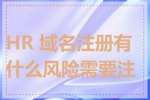 HR 域名注册有什么风险需要注意