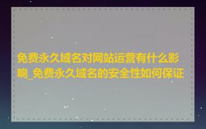 免费永久域名对网站运营有什么影响_免费永久域名的安全性如何保证