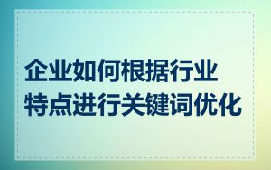 企业如何根据行业特点进行关键词优化