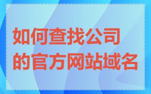 如何查找公司的官方网站域名