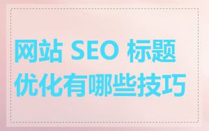 网站 SEO 标题优化有哪些技巧