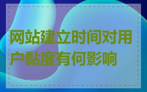 网站建立时间对用户黏度有何影响