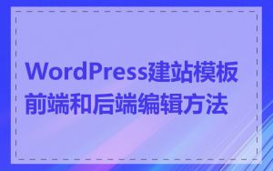 WordPress建站模板前端和后端编辑方法