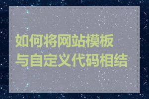 如何将网站模板与自定义代码相结合