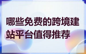 哪些免费的跨境建站平台值得推荐