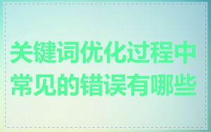 关键词优化过程中常见的错误有哪些