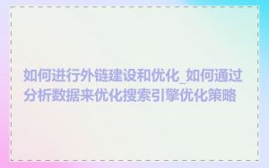 如何进行外链建设和优化_如何通过分析数据来优化搜索引擎优化策略