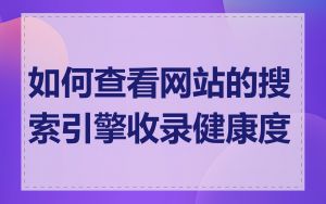 如何查看网站的搜索引擎收录健康度