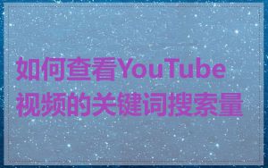 如何查看YouTube视频的关键词搜索量