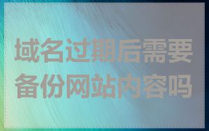 域名过期后需要备份网站内容吗