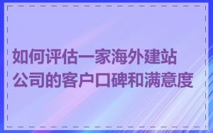 如何评估一家海外建站公司的客户口碑和满意度