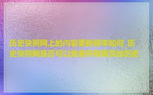 历史快照网上的内容更新频率如何_历史快照网是否可以查看所有网页的历史