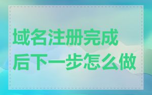 域名注册完成后下一步怎么做