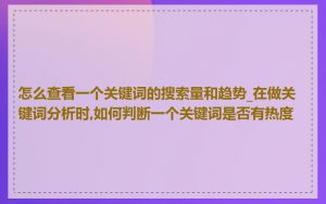 怎么查看一个关键词的搜索量和趋势_在做关键词分析时,如何判断一个关键词是否有热度