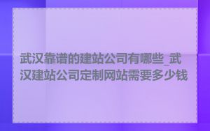 武汉靠谱的建站公司有哪些_武汉建站公司定制网站需要多少钱