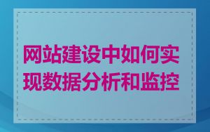 网站建设中如何实现数据分析和监控