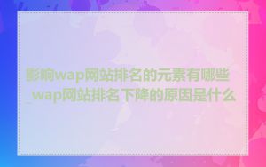 影响wap网站排名的元素有哪些_wap网站排名下降的原因是什么