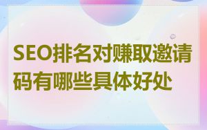 SEO排名对赚取邀请码有哪些具体好处