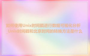 如何使用Unix时间戳进行数据可视化分析_Unix时间戳和北京时间的转换方法是什么