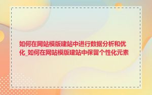 如何在网站模版建站中进行数据分析和优化_如何在网站模版建站中保留个性化元素