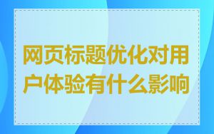 网页标题优化对用户体验有什么影响